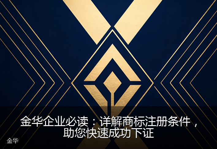金华企业必读：详解商标注册条件，助您快速成功下证